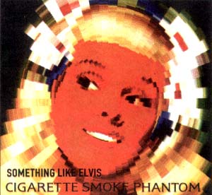 Something Like Elvis - Cigarette Smoke Phantom 2002 - cigarette smoke phantom cover.jpg