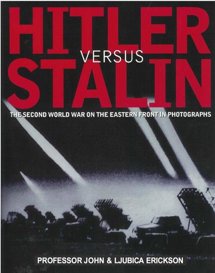 World War II3 - John  Ljubica Erickson - Hitler vs Stalin - The Seco...d World War On The Eastern Front In Photographs 2001.jpg